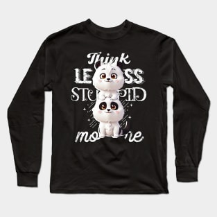 Think less, Stupid more! Long Sleeve T-Shirt